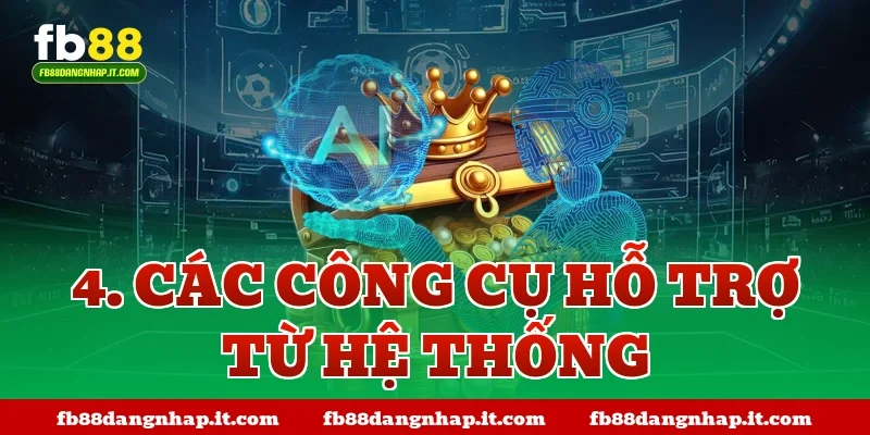4. Các công cụ hỗ trợ từ hệ thống