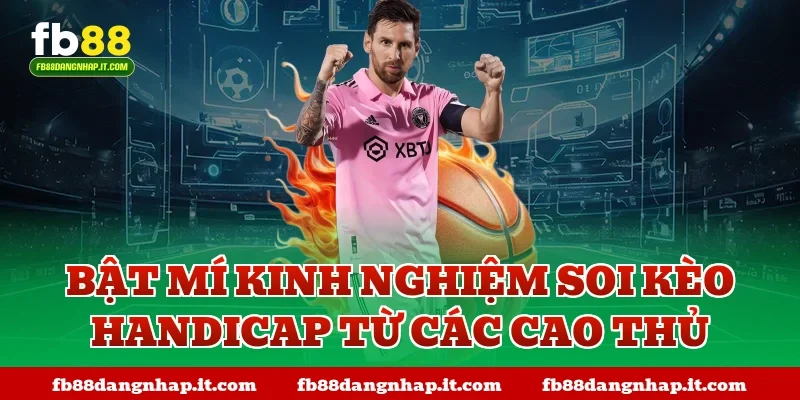 Bật mí kinh nghiệm soi kèo handicap từ các cao thủ