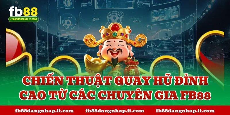 Chiến thuật quay hũ đỉnh cao từ các chuyên gia FB88