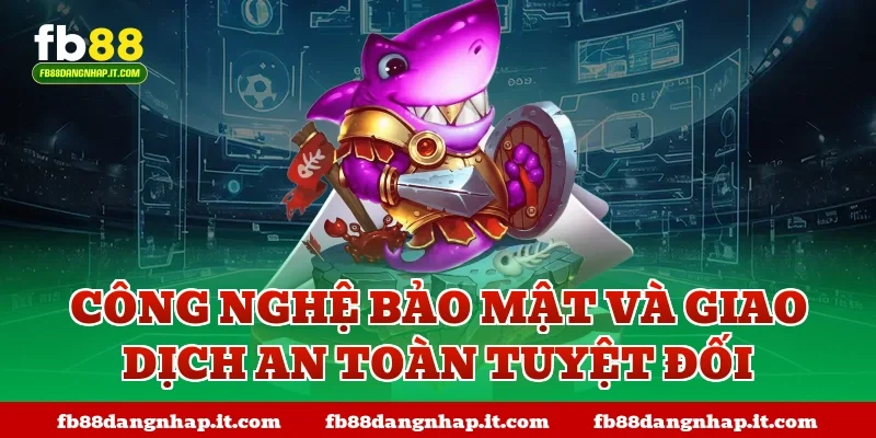 Công nghệ bảo mật và giao dịch an toàn tuyệt đối