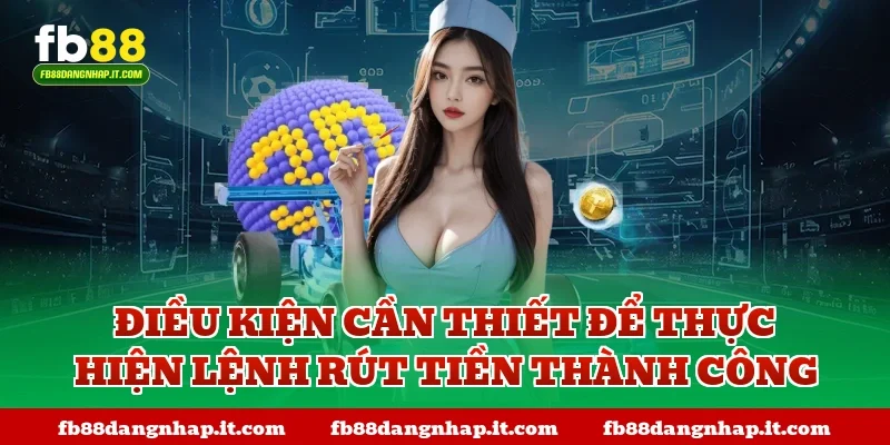 Điều kiện cần thiết để thực hiện lệnh rút tiền thành công
