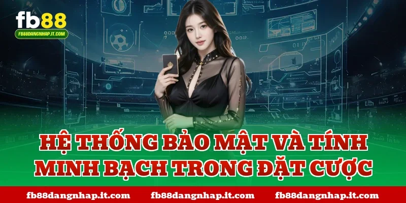 Hệ thống bảo mật và tính minh bạch trong đặt cược