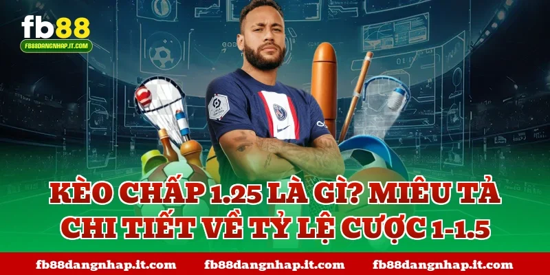 Kèo chấp 1.25 là gì? Miêu tả chi tiết về tỷ lệ cược 1-1.5