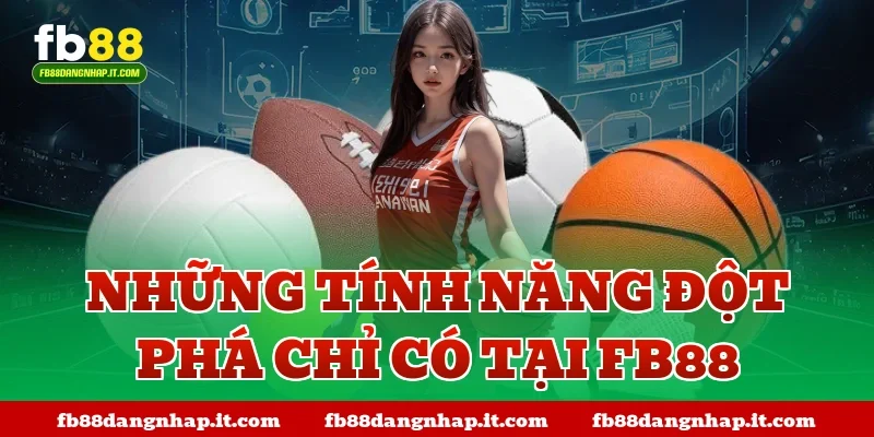 Những Tính Năng Đột Phá Chỉ Có Tại FB88
