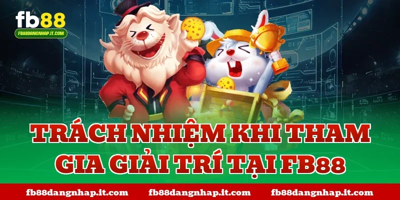 Trách nhiệm khi tham gia giải trí tại FB88