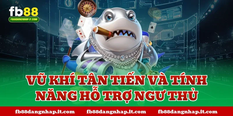 Vũ khí tân tiến và tính năng hỗ trợ ngư thủ